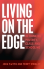 Image for Living on the Edge : Rethinking Poverty, Class and Schooling