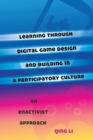 Image for Learning through Digital Game Design and Building in a Participatory Culture : An Enactivist Approach