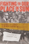 Image for Fighting for Our Place in the Sun : Malcolm X and the Radicalization of the Black Student Movement 1960–1973
