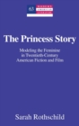 Image for The Princess Story : Modeling the Feminine in Twentieth-Century American Fiction and Film
