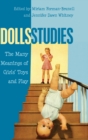 Image for Dolls studies  : the many meanings of girls&#39; toys and play
