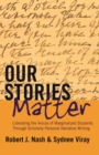 Image for Our Stories Matter : Liberating the Voices of Marginalized Students Through Scholarly Personal Narrative Writing