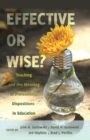Image for Effective or wise?  : teaching and the meaning of professional dispositions in education
