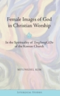 Image for Female Images of God in Christian Worship : In the Spirituality of &quot;TongSungGiDo&quot; of the Korean Church