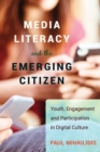Image for Media literacy and the emerging citizen  : youth, engagement and participation in digital culture
