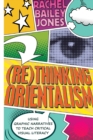 Image for (Re)thinking Orientalism : Using Graphic Narratives to Teach Critical Visual Literacy