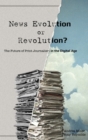 Image for News evolution or revolution?  : the future of print journalism in the digital age