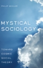Image for Mystical Sociology : Toward Cosmic Social Theory