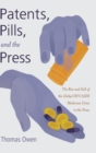 Image for Patents, pills, and the press  : the rise and fall of the global HIV/AIDS medicines crisis in the news