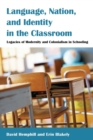Image for Language, Nation, and Identity in the Classroom : Legacies of Modernity and Colonialism in Schooling