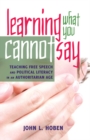 Image for Learning What You Cannot Say : Teaching Free Speech and Political Literacy in an Authoritarian Age