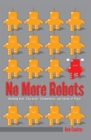 Image for No more robots  : building kids&#39; character, competence, and sense of place