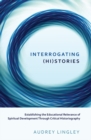 Image for Interrogating (Hi)stories : Establishing the Educational Relevance of Spiritual Development Through Critical Historiography