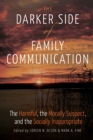 Image for The Darker Side of Family Communication : The Harmful, the Morally Suspect, and the Socially Inappropriate