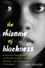 Image for The Rhizome of Blackness : A Critical Ethnography of Hip-Hop Culture, Language, Identity, and the Politics of Becoming