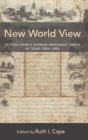 Image for New World View : Letters from a German Immigrant Family in Texas (1854–1885)