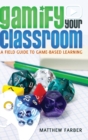 Image for Gamify Your Classroom : A Field Guide to Game-Based Learning