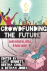 Image for Crowdfunding the future  : media industries, ethics, and digital society
