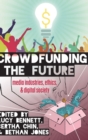 Image for Crowdfunding the Future : Media Industries, Ethics, and Digital Society