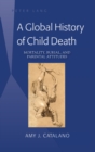 Image for A Global History of Child Death : Mortality, Burial, and Parental Attitudes