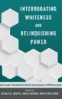 Image for Interrogating whiteness and relinquishing power  : white faculty&#39;s commitment to racial consciousness in STEM classrooms