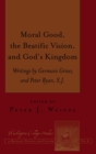 Image for Moral good, the beatific vision, and God&#39;s kingdom  : writings