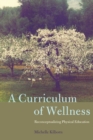 Image for A Curriculum of Wellness : Reconceptualizing Physical Education