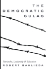 Image for The democratic gulag  : patriarchy, leadership &amp; education