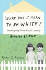 Image for What Does It Mean to Be White? : Developing White Racial Literacy – Revised Edition