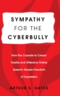 Image for Sympathy for the Cyberbully : How the Crusade to Censor Hostile and Offensive Online Speech Abuses Freedom of Expression