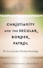Image for Christianity and the Secular Border Patrol : The Loss of Judeo-Christian Knowledge