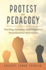 Image for Protest as Pedagogy : Teaching, Learning, and Indigenous Environmental Movements