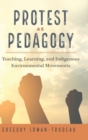Image for Protest as Pedagogy : Teaching, Learning, and Indigenous Environmental Movements