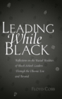 Image for Leading While Black : Reflections on the Racial Realities of Black School Leaders Through the Obama Era and Beyond