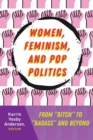Image for Women, Feminism, and Pop Politics : From “Bitch” to “Badass” and Beyond