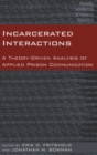 Image for Incarcerated Interactions : A Theory-Driven Analysis of Applied Prison Communication