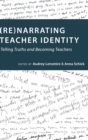 Image for (Re)narrating Teacher Identity : Telling Truths and Becoming Teachers
