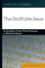 Image for The (im)polite Jesus: an analysis of Jesus&#39; verbal rudeness in Matthew&#39;s gospel