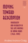 Image for Moving toward redemption: spirituality and disability in the late writings of Andre Dubus (1936-1999)