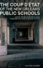 Image for The Coup D’etat of the New Orleans Public Schools : Money, Power, and the Illegal Takeover of a Public School System