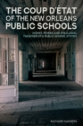 Image for The Coup D&#39;etat of the New Orleans Public Schools: Money, Power, and the Illegal Takeover of a Public School System