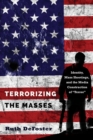 Image for Terrorizing the masses  : identity, mass shootings, and the media construction of &quot;terror&quot;