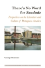 Image for There&#39;s no word for saudade: perspectives on the literature and culture of Portuguese America : Volume 4