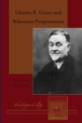 Image for Charles R. Crane and Wilsonian progressivism : Vol. x