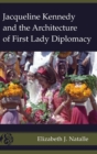 Image for Jacqueline Kennedy and the Architecture of First Lady Diplomacy