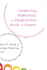 Image for Constructing Motherhood and Daughterhood Across the Lifespan