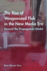 Image for The Rise of Weaponized Flak in the New Media Era : Beyond the Propaganda Model