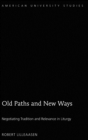 Image for Old Paths and New Ways : Negotiating Tradition and Relevance in Liturgy