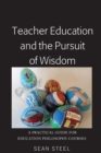 Image for Teacher Education and the Pursuit of Wisdom : A Practical Guide for Education Philosophy Courses