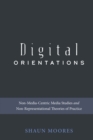 Image for Digital Orientations: Non-Media-Centric Media Studies and Non-Representational Theories of Practice